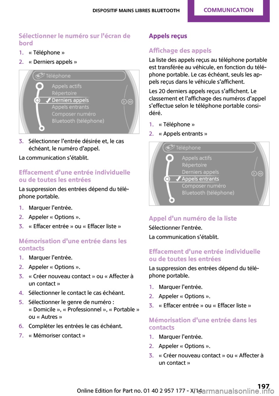 MINI Roadster 2014 Manuel du propriétaire (in French) Sélectionner le numéro sur lécran de
bord1.« Téléphone »2.« Derniers appels »3.Sélectionner lentrée désirée et, le cas
échéant, le numéro dappel.
La communication sétablit.
Efface MINI Roadster 2014 Manuel du propriétaire (in French) Sélectionner le numéro sur lécran de
bord1.« Téléphone »2.« Derniers appels »3.Sélectionner lentrée désirée et, le cas
échéant, le numéro dappel.
La communication sétablit.
Efface