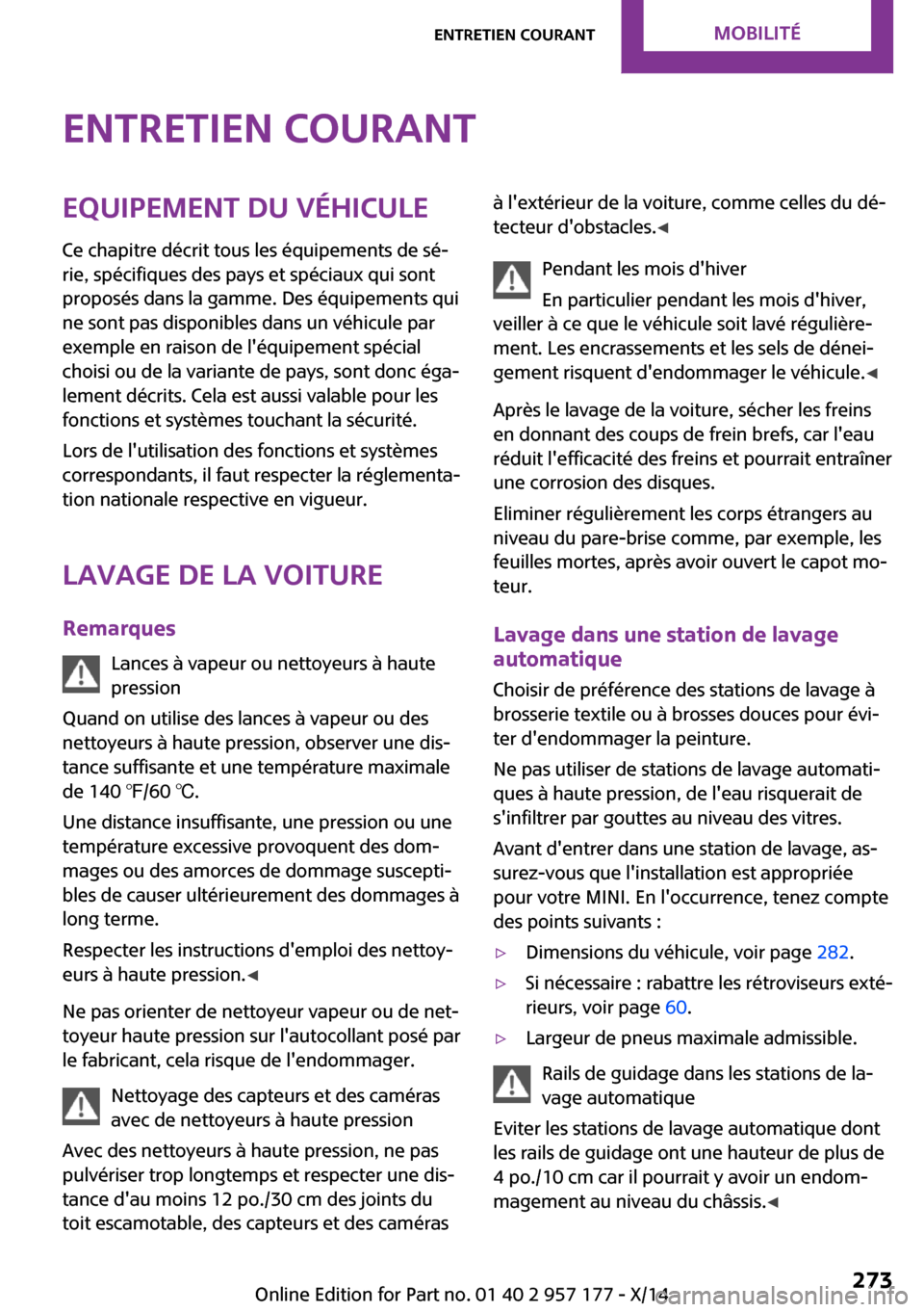 MINI Roadster 2014 Manuel du propriétaire (in French) Entretien courantEquipement du véhiculeCe chapitre décrit tous les équipements de sé‐
rie, spécifiques des pays et spéciaux qui sont
proposés dans la gamme. Des équipements qui
ne sont pas d MINI Roadster 2014 Manuel du propriétaire (in French) Entretien courantEquipement du véhiculeCe chapitre décrit tous les équipements de sé‐
rie, spécifiques des pays et spéciaux qui sont
proposés dans la gamme. Des équipements qui
ne sont pas d