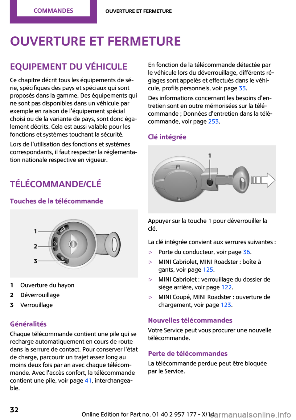 MINI Roadster 2014 Manuel du propriétaire (in French) Ouverture et fermetureEquipement du véhiculeCe chapitre décrit tous les équipements de sé‐
rie, spécifiques des pays et spéciaux qui sont
proposés dans la gamme. Des équipements qui
ne sont MINI Roadster 2014 Manuel du propriétaire (in French) Ouverture et fermetureEquipement du véhiculeCe chapitre décrit tous les équipements de sé‐
rie, spécifiques des pays et spéciaux qui sont
proposés dans la gamme. Des équipements qui
ne sont