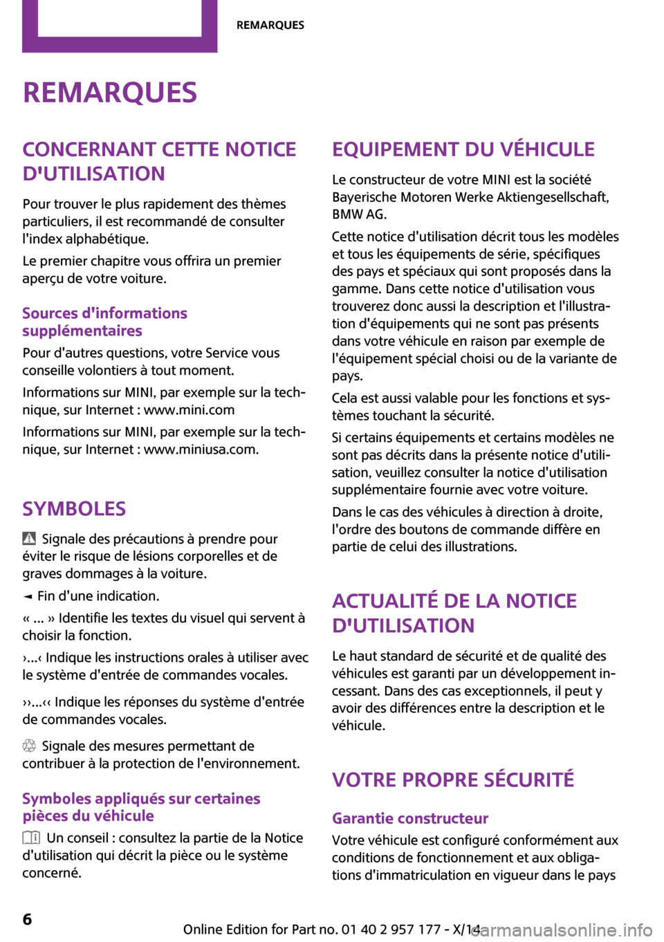 MINI Roadster 2014  Manuel du propriétaire (in French) RemarquesConcernant cette notice
dutilisation
Pour trouver le plus rapidement des thèmes
particuliers, il est recommandé de consulter
lindex alphabétique.
Le premier chapitre vous offrira un prem