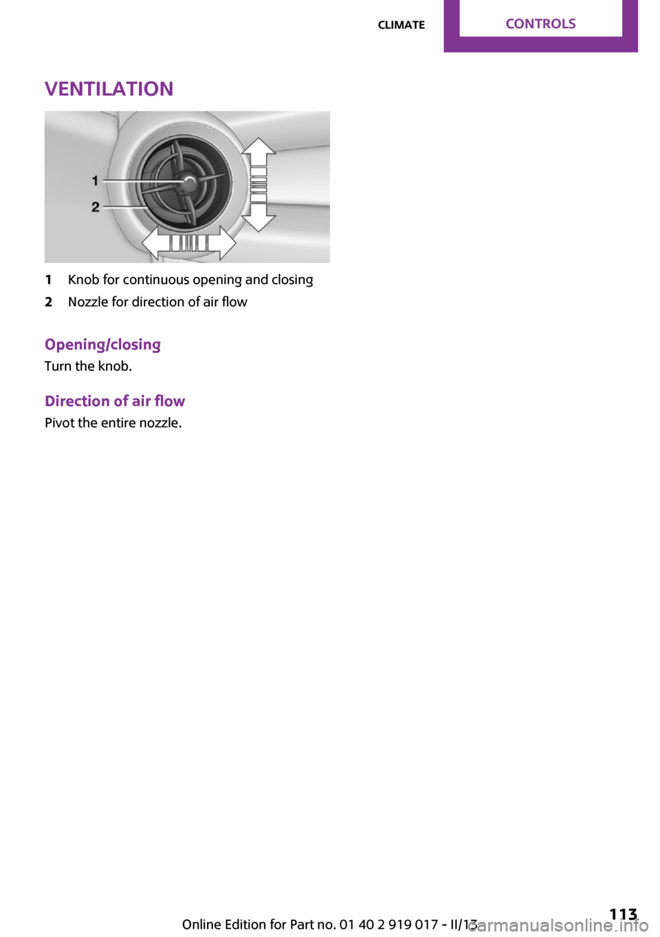 MINI Roadster 2013  Owners Manual Ventilation1Knob for continuous opening and closing2Nozzle for direction of air flow
Opening/closingTurn the knob.
Direction of air flow Pivot the entire nozzle.
Seite 113ClimateControls113
Online Edi