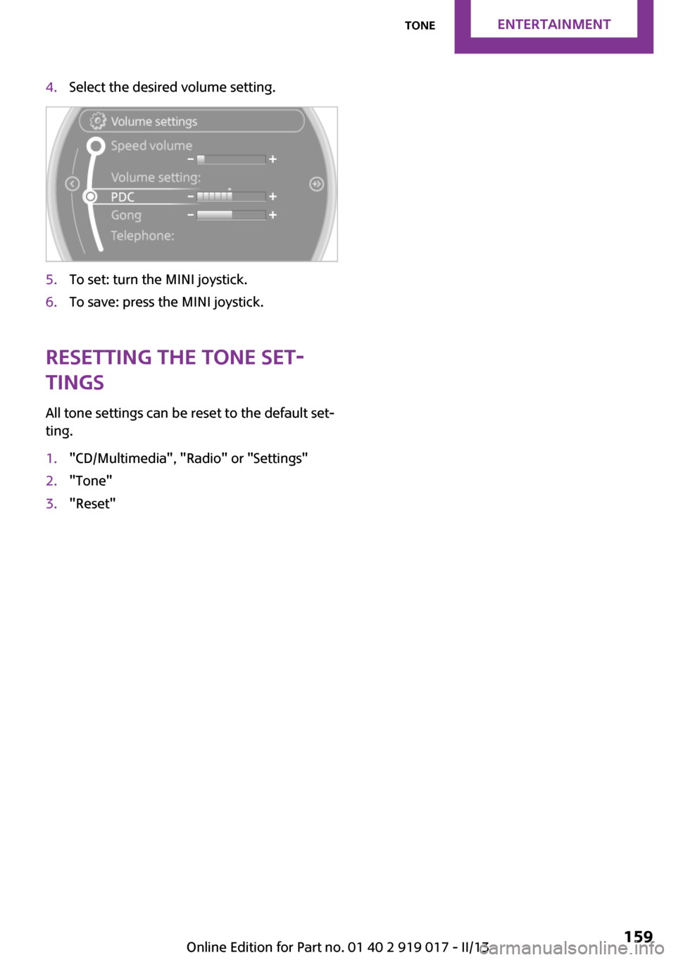 MINI Roadster 2013  Owners Manual 4.Select the desired volume setting.5.To set: turn the MINI joystick.6.To save: press the MINI joystick.
Resetting the tone set‐
tings
All tone settings can be reset to the default set‐
ting.
1."C