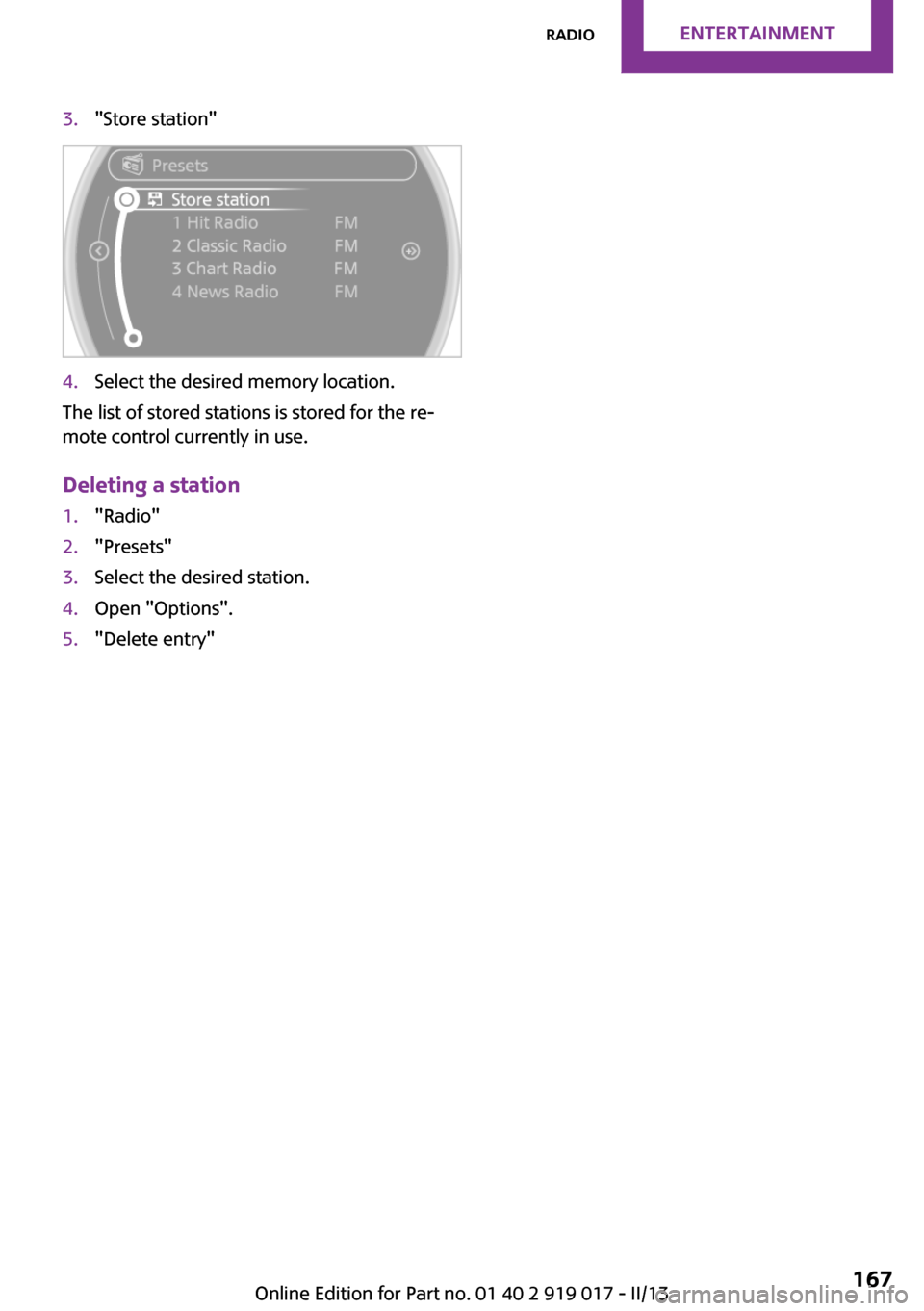 MINI Roadster 2013  Owners Manual 3."Store station"4.Select the desired memory location.
The list of stored stations is stored for the re‐
mote control currently in use.
Deleting a station
1."Radio"2."Presets"3.Select the desired st