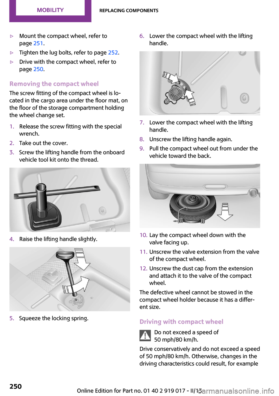 MINI Roadster 2013  Owners Manual ▷Mount the compact wheel, refer to
page  251.▷Tighten the lug bolts, refer to page  252.▷Drive with the compact wheel, refer to
page  250.
Removing the compact wheel
The screw fitting of the com