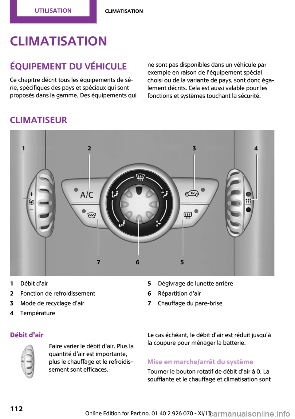 MINI Roadster 2013  Manuel du propriétaire (in French) ClimatisationÉquipement du véhicule
Ce chapitre décrit tous les équipements de sé‐
rie, spécifiques des pays et spéciaux qui sont
proposés dans la gamme. Des équipements quine sont pas disp