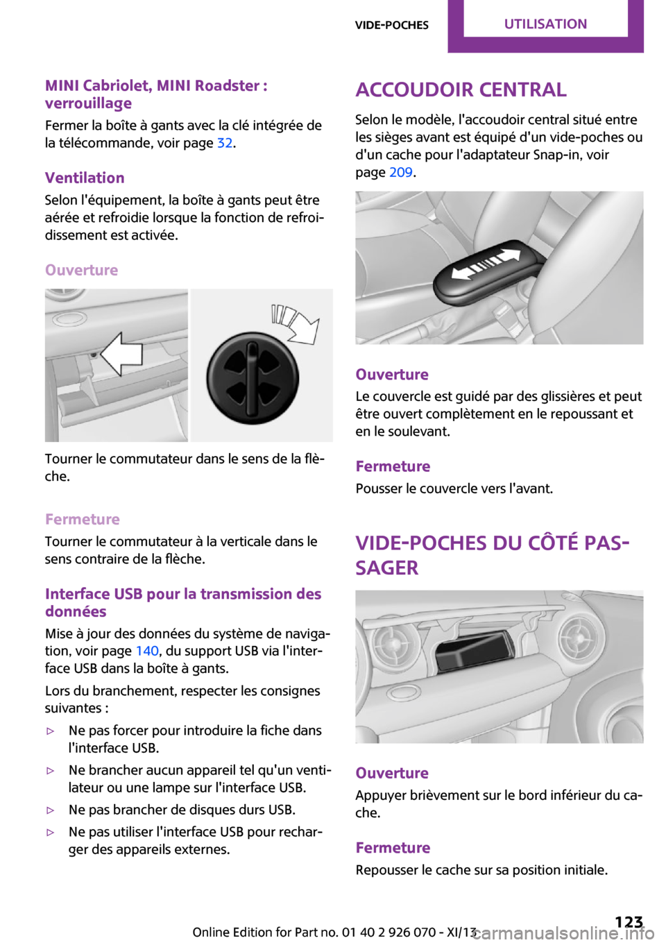MINI Roadster 2013  Manuel du propriétaire (in French) MINI Cabriolet, MINI Roadster :
verrouillage
Fermer la boîte à gants avec la clé intégrée de
la télécommande, voir page  32.
Ventilation
Selon léquipement, la boîte à gants peut être
aér