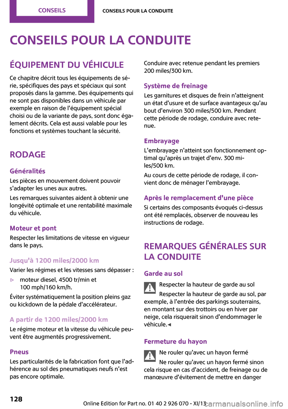 MINI Roadster 2013  Manuel du propriétaire (in French) Conseils pour la conduiteÉquipement du véhicule
Ce chapitre décrit tous les équipements de sé‐
rie, spécifiques des pays et spéciaux qui sont
proposés dans la gamme. Des équipements qui
ne 