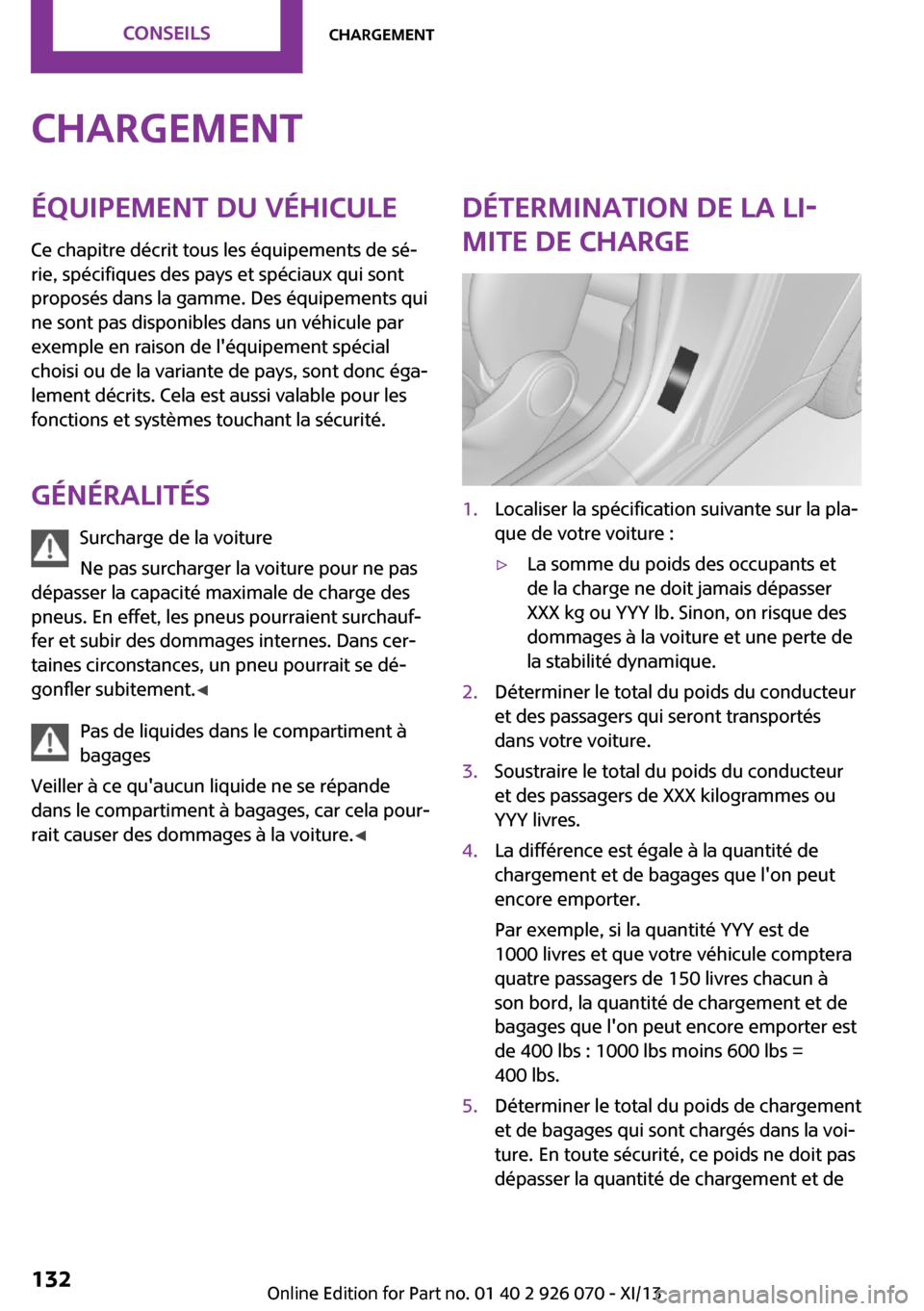 MINI Roadster 2013  Manuel du propriétaire (in French) ChargementÉquipement du véhiculeCe chapitre décrit tous les équipements de sé‐
rie, spécifiques des pays et spéciaux qui sont
proposés dans la gamme. Des équipements qui
ne sont pas disponi
