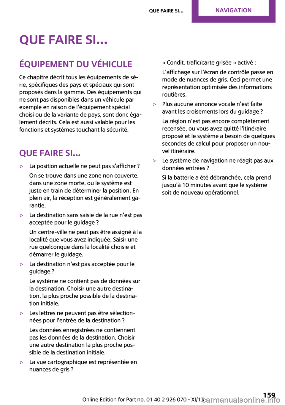 MINI Roadster 2013  Manuel du propriétaire (in French) Que faire si...Équipement du véhicule
Ce chapitre décrit tous les équipements de sé‐
rie, spécifiques des pays et spéciaux qui sont
proposés dans la gamme. Des équipements qui
ne sont pas d