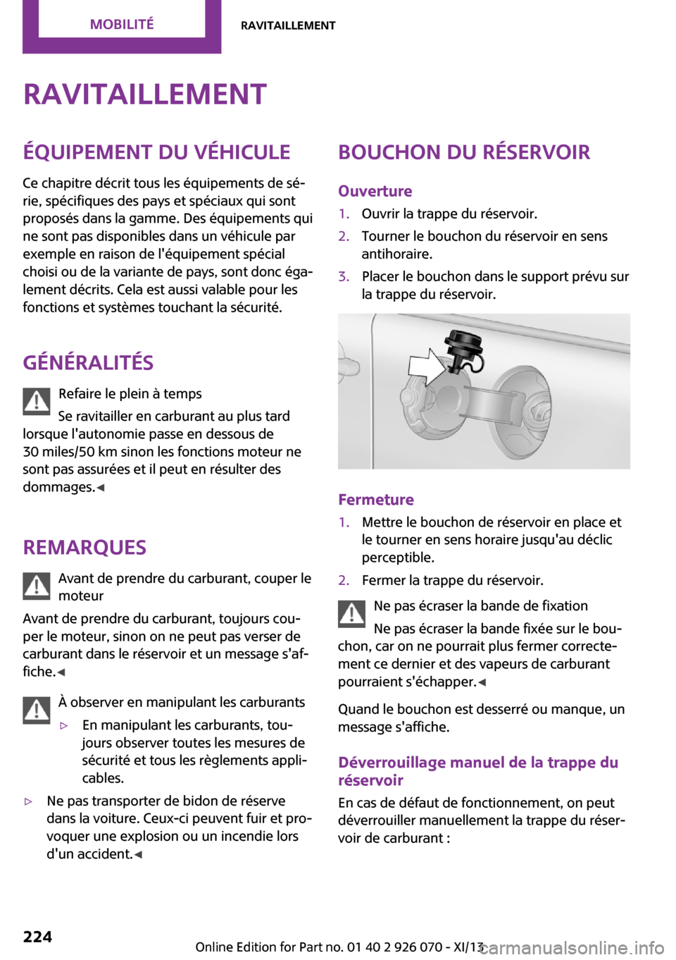 MINI Roadster 2013  Manuel du propriétaire (in French) RavitaillementÉquipement du véhicule
Ce chapitre décrit tous les équipements de sé‐
rie, spécifiques des pays et spéciaux qui sont
proposés dans la gamme. Des équipements qui
ne sont pas di