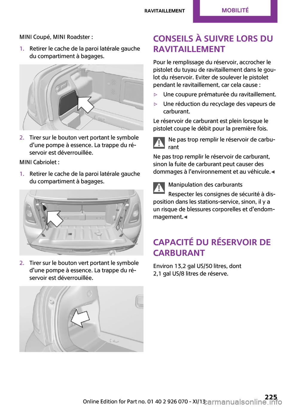 MINI Roadster 2013  Manuel du propriétaire (in French) MINI Coupé, MINI Roadster :1.Retirer le cache de la paroi latérale gauche
du compartiment à bagages.2.Tirer sur le bouton vert portant le symbole
dune pompe à essence. La trappe du ré‐
servoir