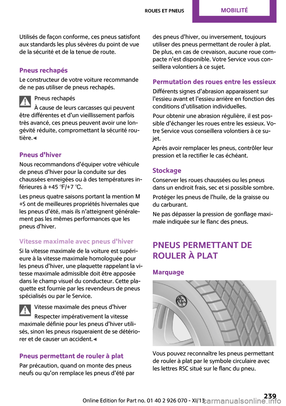 MINI Roadster 2013  Manuel du propriétaire (in French) Utilisés de façon conforme, ces pneus satisfont
aux standards les plus sévères du point de vue
de la sécurité et de la tenue de route.
Pneus rechapés Le constructeur de votre voiture recommande