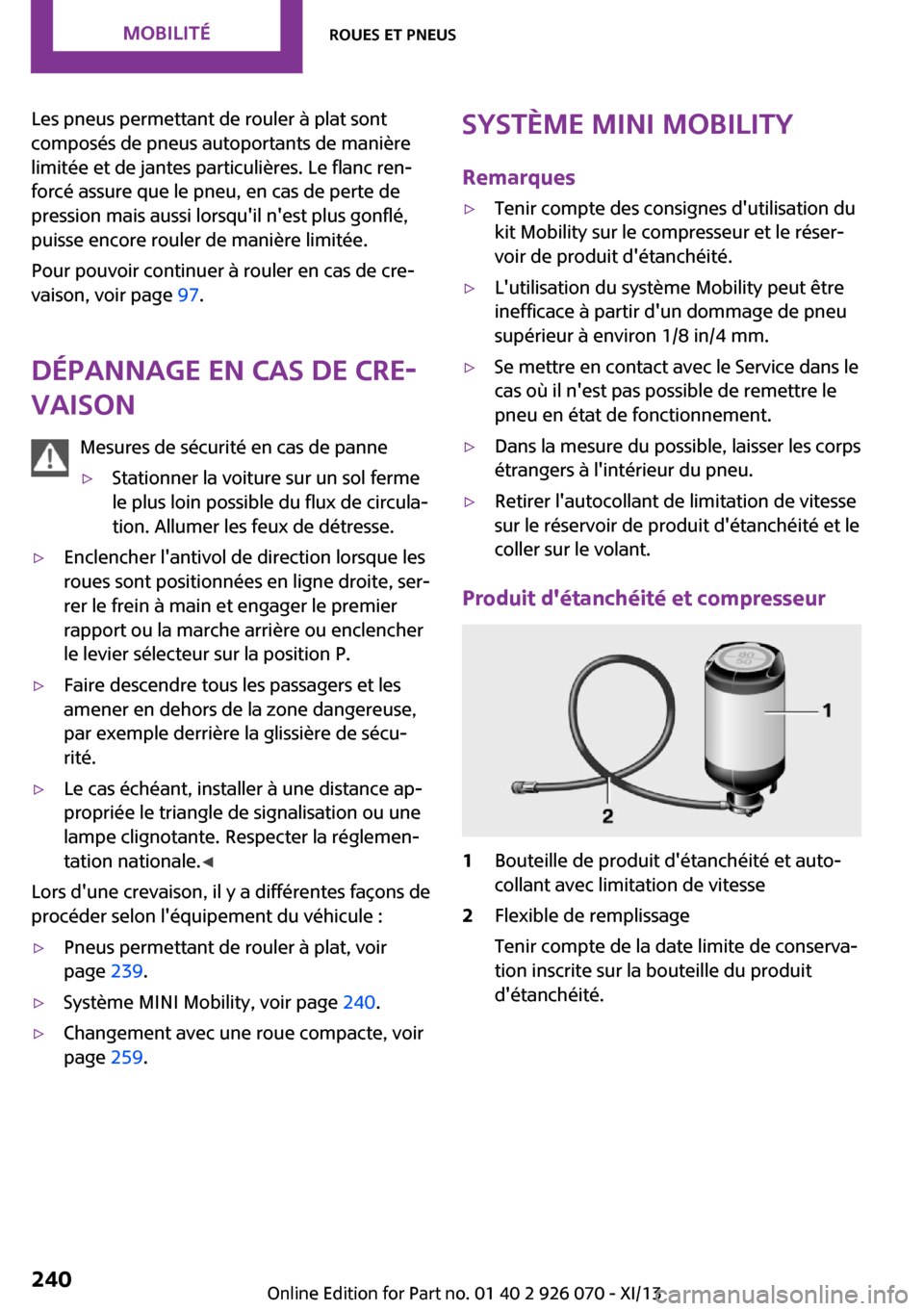 MINI Roadster 2013  Manuel du propriétaire (in French) Les pneus permettant de rouler à plat sont
composés de pneus autoportants de manière
limitée et de jantes particulières. Le flanc ren‐
forcé assure que le pneu, en cas de perte de
pression mai