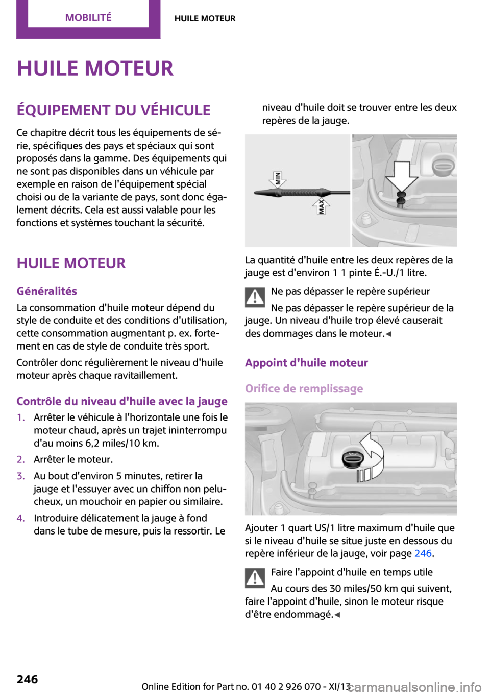 MINI Roadster 2013  Manuel du propriétaire (in French) Huile moteurÉquipement du véhiculeCe chapitre décrit tous les équipements de sé‐
rie, spécifiques des pays et spéciaux qui sont
proposés dans la gamme. Des équipements qui
ne sont pas dispo