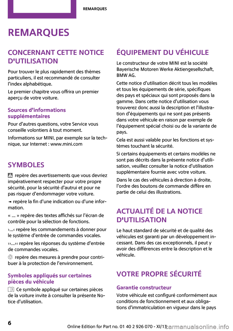 MINI Roadster 2013  Manuel du propriétaire (in French) RemarquesConcernant cette notice
dutilisation
Pour trouver le plus rapidement des thèmes
particuliers, il est recommandé de consulter
lindex alphabétique.
Le premier chapitre vous offrira un prem