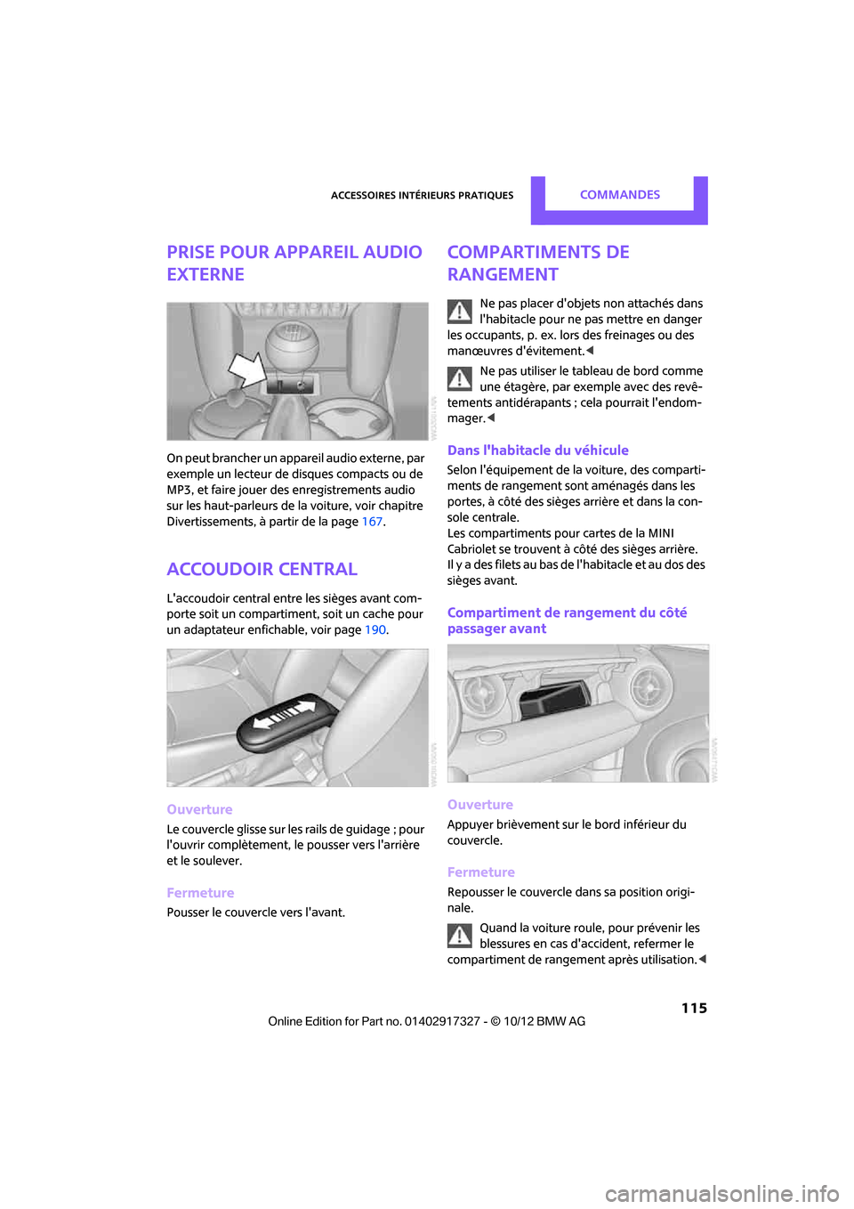 MINI Roadster 2012 Manuel du propriétaire (in French) Accessoires intérieurs pratiquesCommandes
115
Prise pour appareil audio
externe
On peut brancher un appareil audio externe, par
exemple un lecteur de disques compacts ou de
MP3, et faire jouer de MINI Roadster 2012 Manuel du propriétaire (in French) Accessoires intérieurs pratiquesCommandes
115
Prise pour appareil audio
externe
On peut brancher un appareil audio externe, par
exemple un lecteur de disques compacts ou de
MP3, et faire jouer de