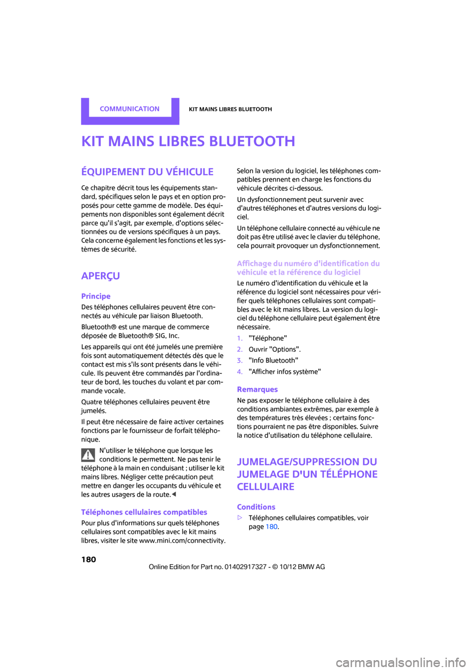 MINI Roadster 2012 Manuel du propriétaire (in French) CommunicationKit mains libres Bluetooth
180
Kit mains libres Bluetooth
Équipement du véhicule
Ce chapitre décrit tous les équipements stan-
dard, spécifiques selon le pays et en option pro-
posé MINI Roadster 2012 Manuel du propriétaire (in French) CommunicationKit mains libres Bluetooth
180
Kit mains libres Bluetooth
Équipement du véhicule
Ce chapitre décrit tous les équipements stan-
dard, spécifiques selon le pays et en option pro-
posé