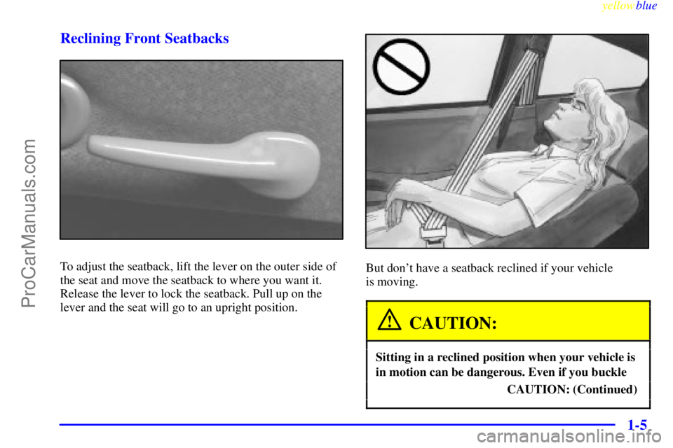 OLDSMOBILE ALERO 1999  Owners Manual yellowblue     
1-5 Reclining Front Seatbacks
To adjust the seatback, lift the lever on the outer side of
the seat and move the seatback to where you want it.
Release the lever to lock the seatback. P