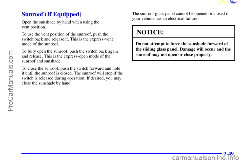 OLDSMOBILE ALERO 1999  Owners Manual yellowblue     
2-49
Sunroof (If Equipped)
Open the sunshade by hand when using the 
vent position.
To use the vent position of the sunroof, push the 
switch back and release it. This is the express
-