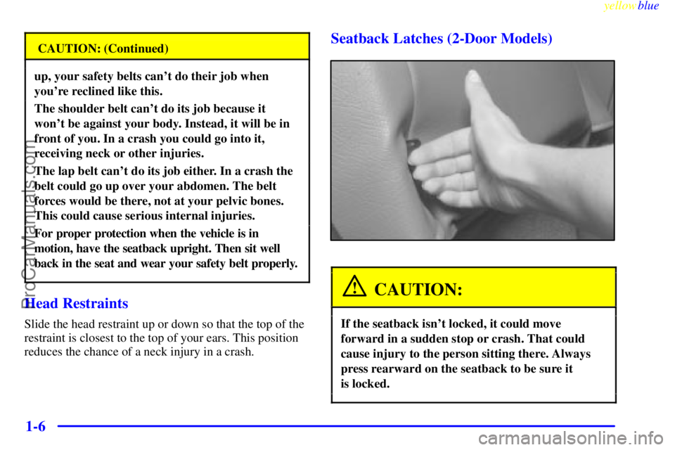 OLDSMOBILE ALERO 1999  Owners Manual yellowblue     
1-6
CAUTION: (Continued)
up, your safety belts cant do their job when
youre reclined like this.
The shoulder belt cant do its job because it
wont be against your body. Instead, it 