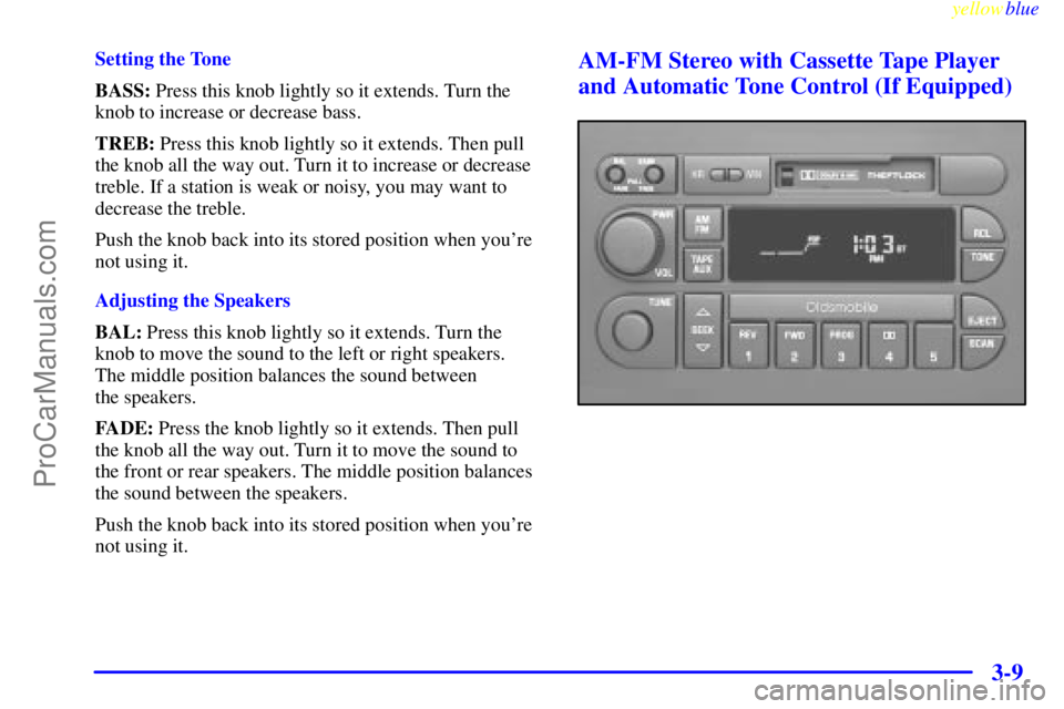 OLDSMOBILE ALERO 1999  Owners Manual yellowblue     
3-9
Setting the Tone
BASS: Press this knob lightly so it extends. Turn the
knob to increase or decrease bass.
TREB: Press this knob lightly so it extends. Then pull
the knob all the wa