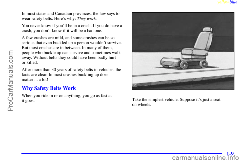 OLDSMOBILE ALERO 1999  Owners Manual yellowblue     
1-9
In most states and Canadian provinces, the law says to
wear safety belts. Heres why: They work.
You never know if youll be in a crash. If you do have a
crash, you dont know if i