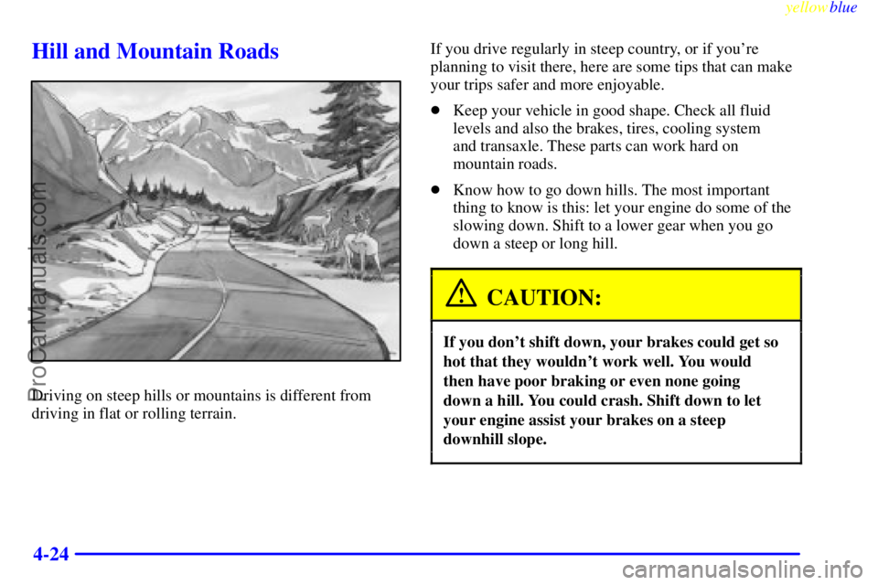 OLDSMOBILE ALERO 1999  Owners Manual yellowblue     
4-24
Hill and Mountain Roads
Driving on steep hills or mountains is different from
driving in flat or rolling terrain.If you drive regularly in steep country, or if youre
planning to 