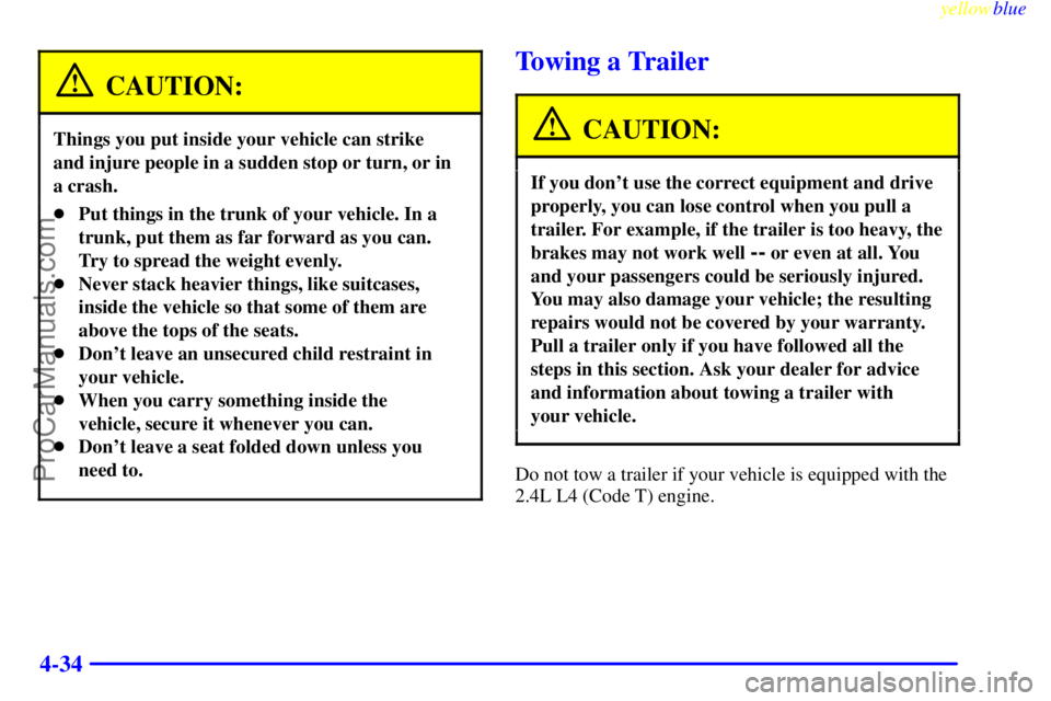OLDSMOBILE ALERO 1999 Owners Manual yellowblue
4-34
CAUTION:
Things you put inside your vehicle can strike
and injure people in a sudden stop or turn, or in
a crash.
Put things in the trunk of your vehicle. In a
trunk, put them a OLDSMOBILE ALERO 1999 Owners Manual yellowblue
4-34
CAUTION:
Things you put inside your vehicle can strike
and injure people in a sudden stop or turn, or in
a crash.
Put things in the trunk of your vehicle. In a
trunk, put them a