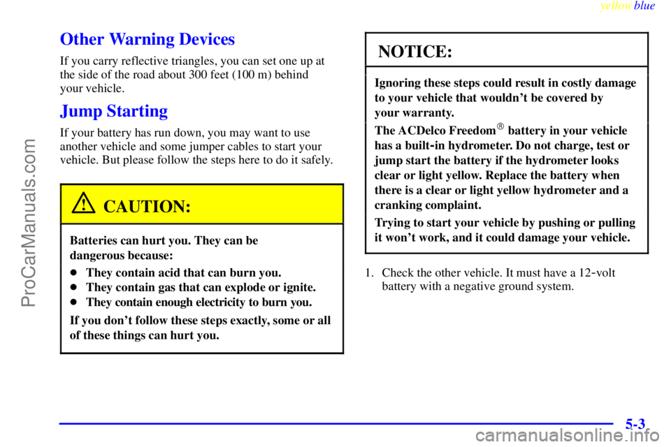 OLDSMOBILE ALERO 1999  Owners Manual yellowblue     
5-3
Other Warning Devices
If you carry reflective triangles, you can set one up at
the side of the road about 300 feet (100 m) behind 
your vehicle.
Jump Starting
If your battery has r