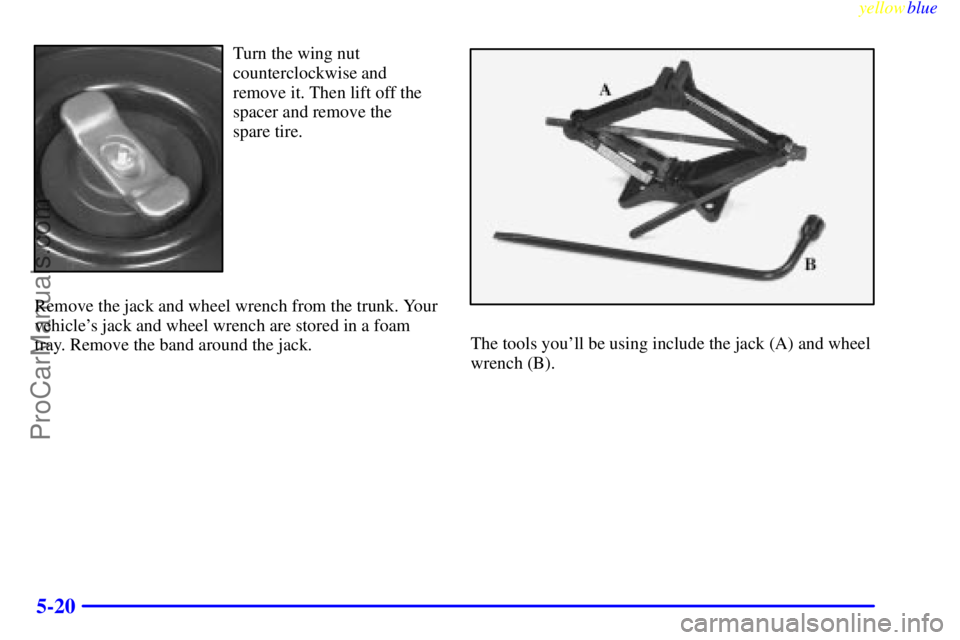 OLDSMOBILE ALERO 1999  Owners Manual yellowblue     
5-20
Turn the wing nut
counterclockwise and
remove it. Then lift off the
spacer and remove the 
spare tire.
Remove the jack and wheel wrench from the trunk. Your
vehicles jack and whe