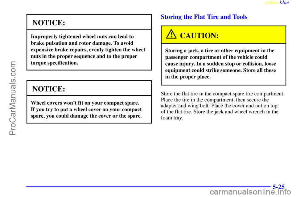 OLDSMOBILE ALERO 1999  Owners Manual yellowblue     
5-25
NOTICE:
Improperly tightened wheel nuts can lead to
brake pulsation and rotor damage. To avoid
expensive brake repairs, evenly tighten the wheel
nuts in the proper sequence and to