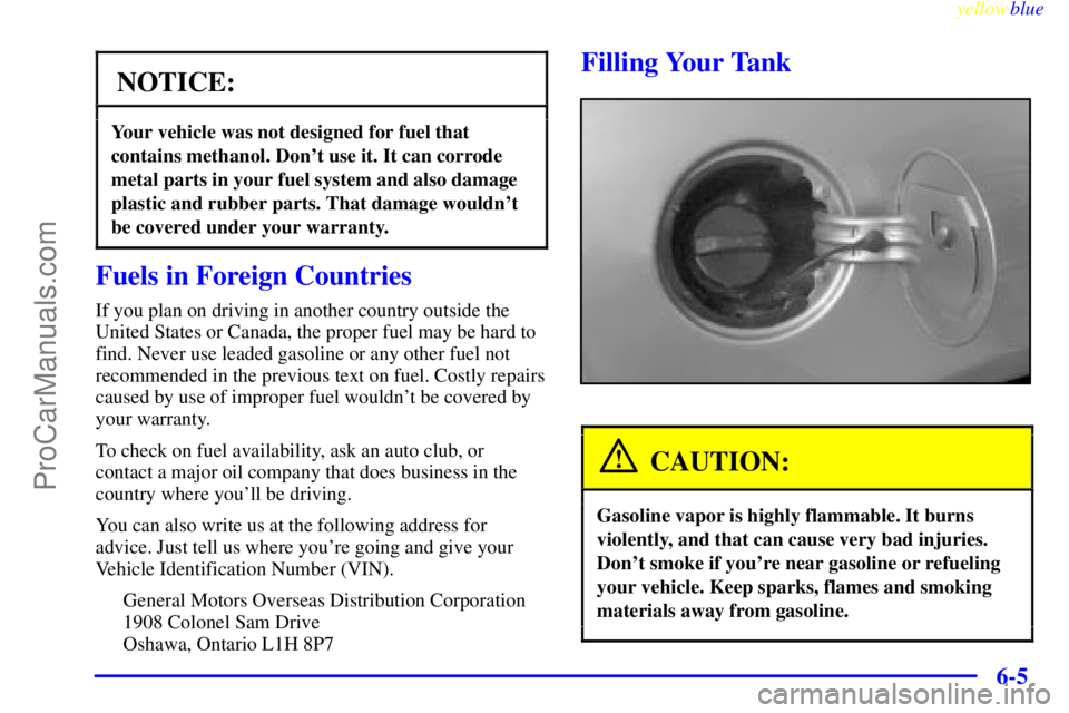OLDSMOBILE ALERO 1999  Owners Manual yellowblue     
6-5
NOTICE:
Your vehicle was not designed for fuel that
contains methanol. Dont use it. It can corrode
metal parts in your fuel system and also damage
plastic and rubber parts. That d