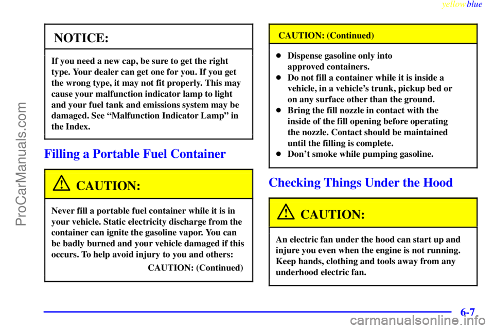 OLDSMOBILE ALERO 1999  Owners Manual yellowblue     
6-7
NOTICE:
If you need a new cap, be sure to get the right
type. Your dealer can get one for you. If you get
the wrong type, it may not fit properly. This may
cause your malfunction i