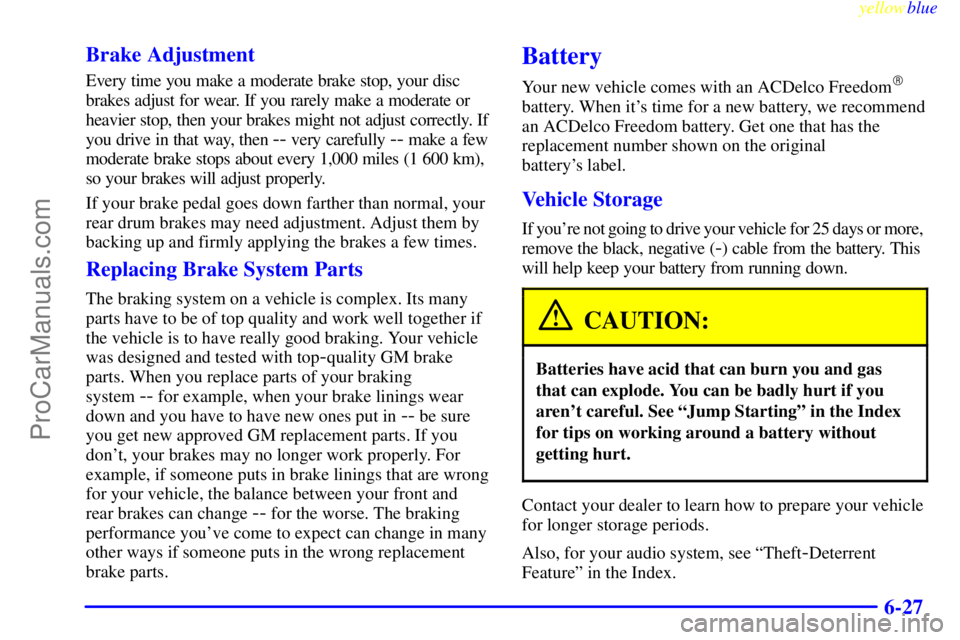 OLDSMOBILE ALERO 1999  Owners Manual yellowblue     
6-27 Brake Adjustment
Every time you make a moderate brake stop, your disc
brakes adjust for wear. If you rarely make a moderate or
heavier stop, then your brakes might not adjust corr