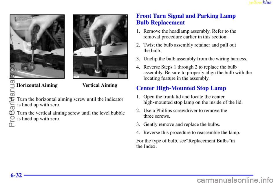OLDSMOBILE ALERO 1999  Owners Manual yellowblue     
6-32
Horizontal Aiming Vertical Aiming
1. Turn the horizontal aiming screw until the indicator
is lined up with zero.
2. Turn the vertical aiming screw until the level bubble
is lined 