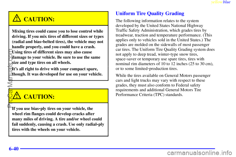 OLDSMOBILE ALERO 1999 Owners Manual yellowblue
6-40
CAUTION:
Mixing tires could cause you to lose control while
driving. If you mix tires of different sizes or types
(radial and bias
-belted tires), the vehicle may not
handle prope OLDSMOBILE ALERO 1999 Owners Manual yellowblue
6-40
CAUTION:
Mixing tires could cause you to lose control while
driving. If you mix tires of different sizes or types
(radial and bias
-belted tires), the vehicle may not
handle prope