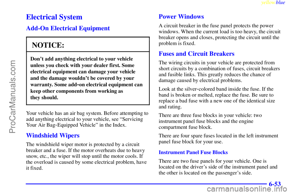 OLDSMOBILE ALERO 1999  Owners Manual yellowblue     
6-53
Electrical System
Add-On Electrical Equipment
NOTICE:
Dont add anything electrical to your vehicle
unless you check with your dealer first. Some
electrical equipment can damage y