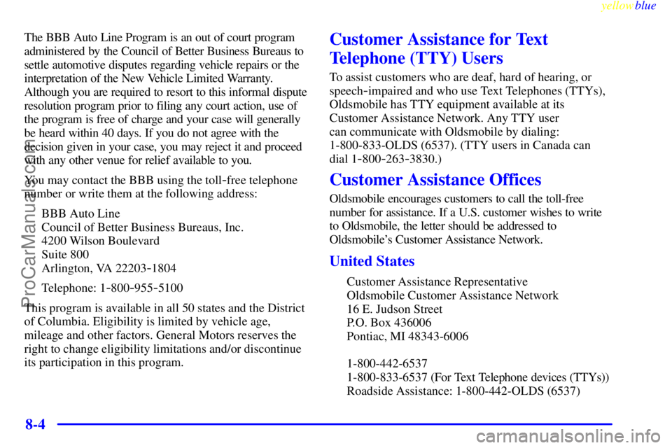 OLDSMOBILE ALERO 1999  Owners Manual yellowblue     
8-4
The BBB Auto Line Program is an out of court program
administered by the Council of Better Business Bureaus to
settle automotive disputes regarding vehicle repairs or the
interpret