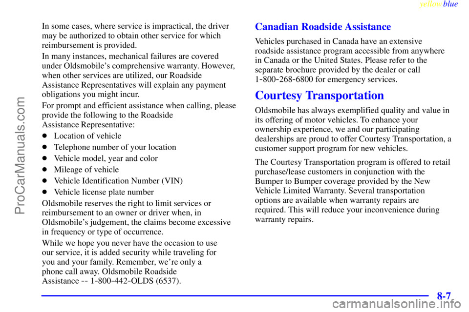 OLDSMOBILE ALERO 1999  Owners Manual yellowblue     
8-7
In some cases, where service is impractical, the driver
may be authorized to obtain other service for which
reimbursement is provided.
In many instances, mechanical failures are co