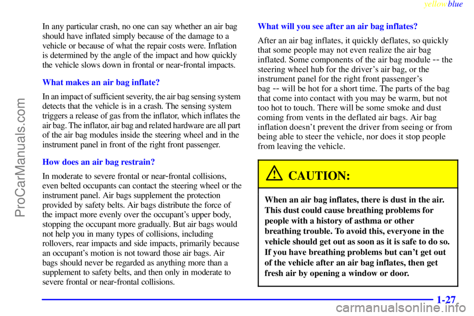 OLDSMOBILE ALERO 1999 Owners Manual yellowblue
1-27
In any particular crash, no one can say whether an air bag
should have inflated simply because of the damage to a
vehicle or because of what the repair costs were. Inflation
is de OLDSMOBILE ALERO 1999 Owners Manual yellowblue
1-27
In any particular crash, no one can say whether an air bag
should have inflated simply because of the damage to a
vehicle or because of what the repair costs were. Inflation
is de