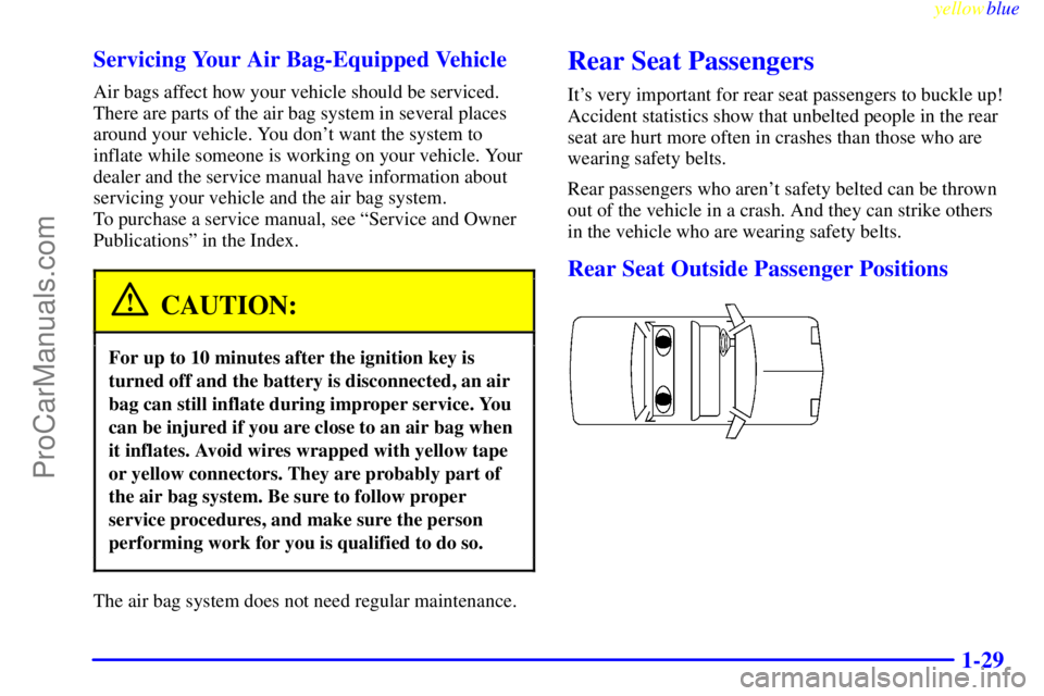 OLDSMOBILE ALERO 1999 Owners Manual yellowblue
1-29 Servicing Your Air Bag-Equipped Vehicle
Air bags affect how your vehicle should be serviced.
There are parts of the air bag system in several places
around your vehicle. You dont OLDSMOBILE ALERO 1999 Owners Manual yellowblue
1-29 Servicing Your Air Bag-Equipped Vehicle
Air bags affect how your vehicle should be serviced.
There are parts of the air bag system in several places
around your vehicle. You dont
