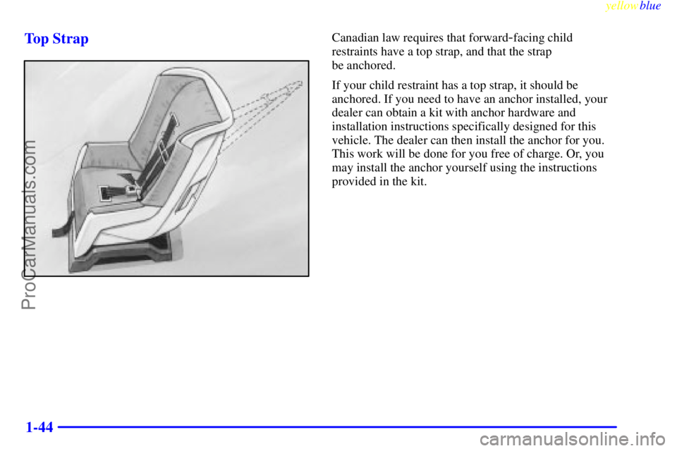 OLDSMOBILE ALERO 1999  Owners Manual yellowblue     
1-44 Top Strap
Canadian law requires that forward-facing child
restraints have a top strap, and that the strap 
be anchored.
If your child restraint has a top strap, it should be
ancho