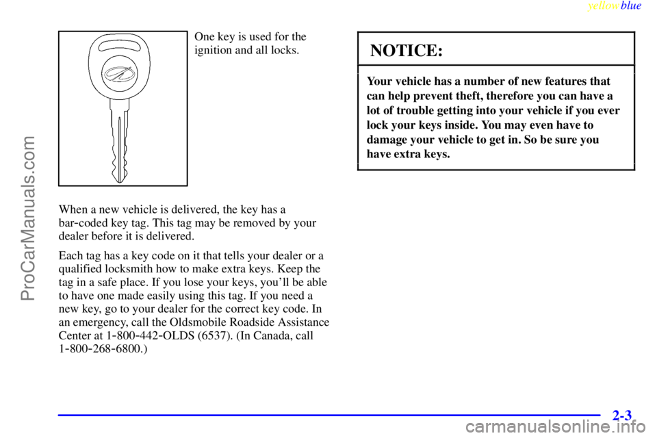 OLDSMOBILE ALERO 1999  Owners Manual yellowblue     
2-3
One key is used for the
ignition and all locks.
When a new vehicle is delivered, the key has a
bar
-coded key tag. This tag may be removed by your
dealer before it is delivered.
Ea