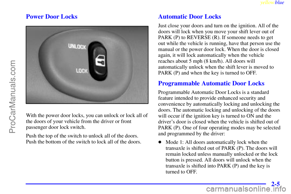 OLDSMOBILE ALERO 1999  Owners Manual yellowblue     
2-5 Power Door Locks
With the power door locks, you can unlock or lock all of
the doors of your vehicle from the driver or front
passenger door lock switch.
Push the top of the switch 