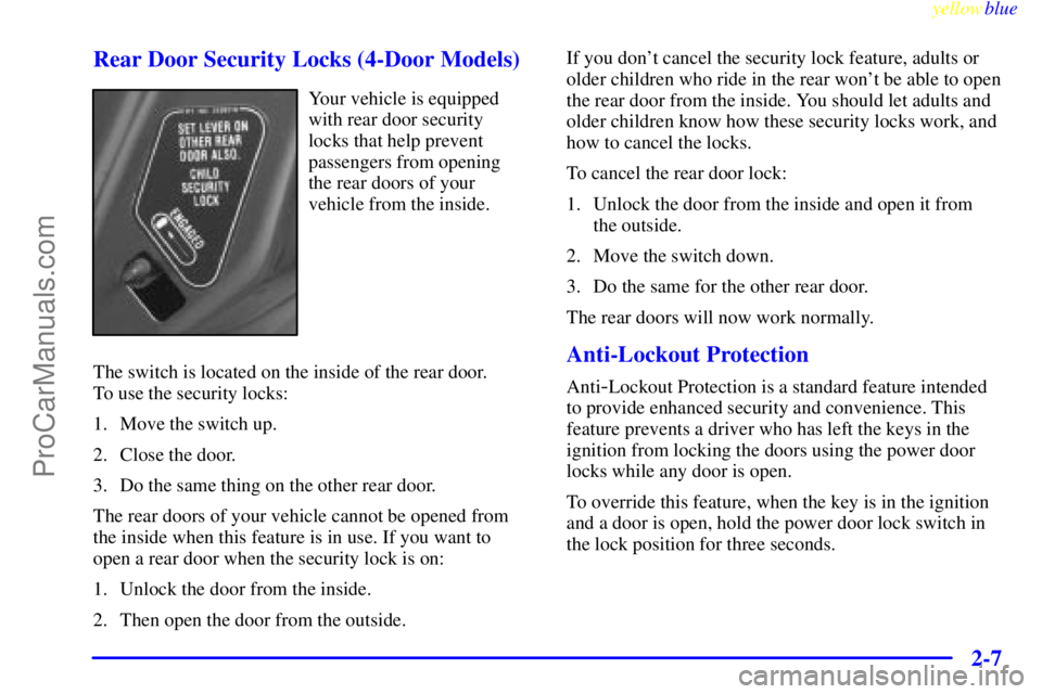OLDSMOBILE ALERO 1999  Owners Manual yellowblue     
2-7 Rear Door Security Locks (4-Door Models)
Your vehicle is equipped
with rear door security
locks that help prevent
passengers from opening
the rear doors of your
vehicle from the in