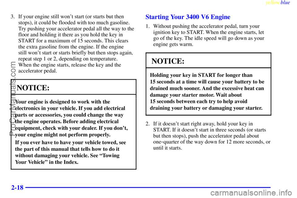 OLDSMOBILE ALERO 1999 Owners Manual yellowblue
2-18
3. If your engine still wont start (or starts but then
stops), it could be flooded with too much gasoline.
Try pushing your accelerator pedal all the way to the
floor and holding OLDSMOBILE ALERO 1999 Owners Manual yellowblue
2-18
3. If your engine still wont start (or starts but then
stops), it could be flooded with too much gasoline.
Try pushing your accelerator pedal all the way to the
floor and holding