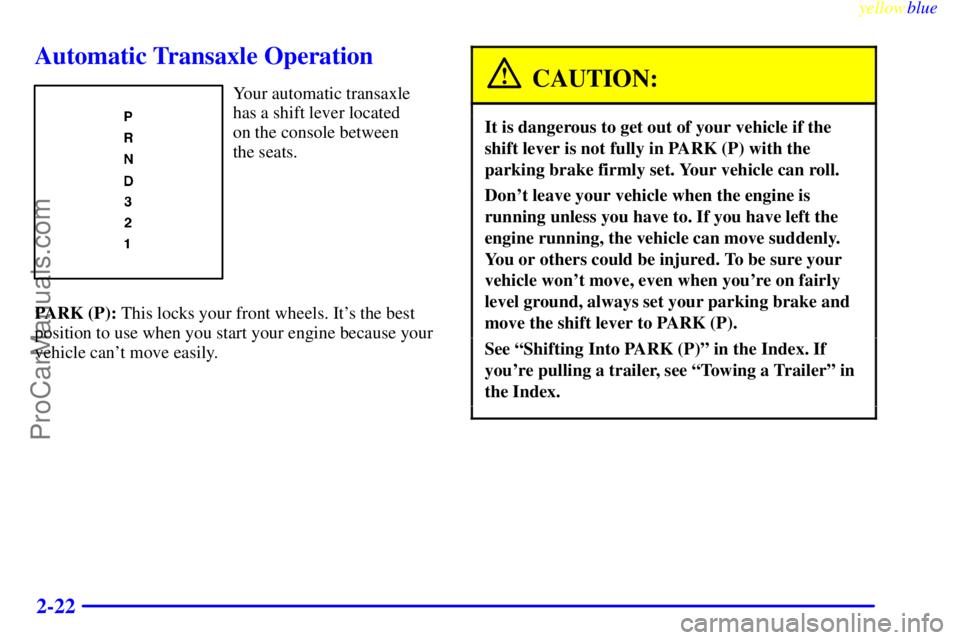 OLDSMOBILE ALERO 1999  Owners Manual yellowblue     
2-22
Automatic Transaxle Operation
Your automatic transaxle
has a shift lever located 
on the console between 
the seats.
PARK (P): This locks your front wheels. Its the best
position