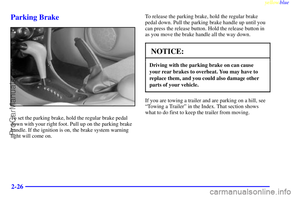 OLDSMOBILE ALERO 1999  Owners Manual yellowblue     
2-26
Parking Brake
To set the parking brake, hold the regular brake pedal
down with your right foot. Pull up on the parking brake
handle. If the ignition is on, the brake system warnin