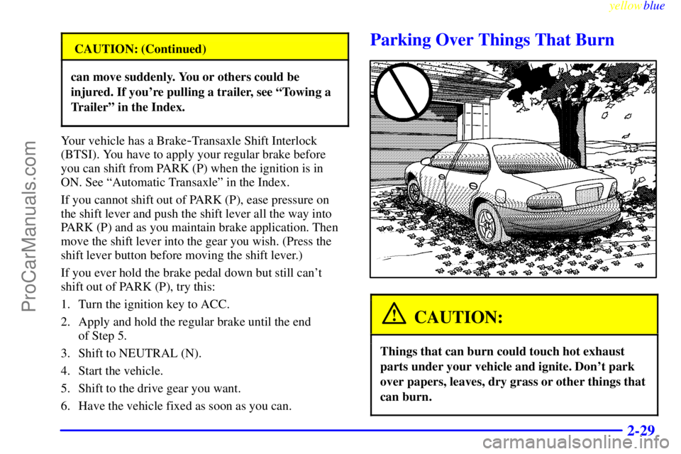 OLDSMOBILE ALERO 1999 Owners Manual yellowblue
2-29
CAUTION: (Continued)
can move suddenly. You or others could be
injured. If youre pulling a trailer, see ªTowing a
Trailerº in the Index.
Your vehicle has a Brake-Transaxle Shif OLDSMOBILE ALERO 1999 Owners Manual yellowblue
2-29
CAUTION: (Continued)
can move suddenly. You or others could be
injured. If youre pulling a trailer, see ªTowing a
Trailerº in the Index.
Your vehicle has a Brake-Transaxle Shif