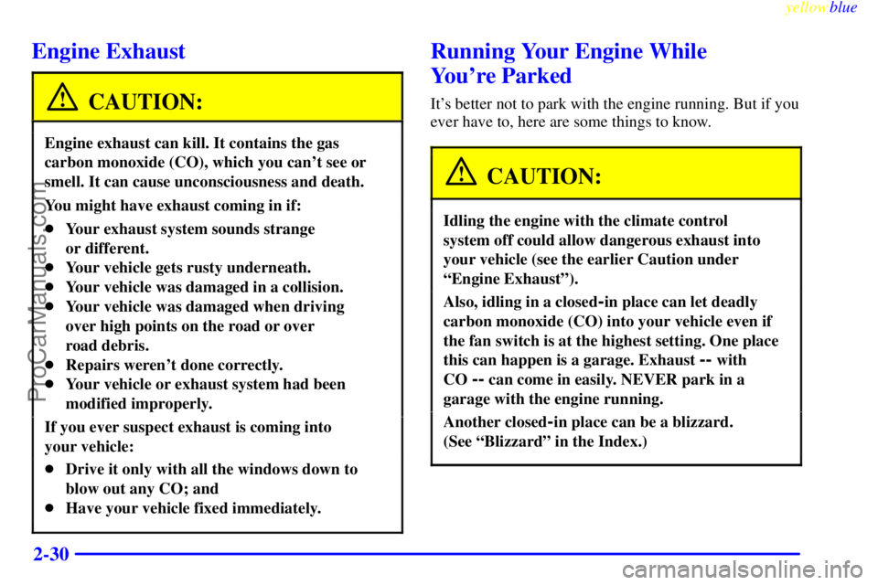 OLDSMOBILE ALERO 1999 Owners Manual yellowblue
2-30
Engine Exhaust
CAUTION:
Engine exhaust can kill. It contains the gas
carbon monoxide (CO), which you cant see or
smell. It can cause unconsciousness and death.
You might have exh OLDSMOBILE ALERO 1999 Owners Manual yellowblue
2-30
Engine Exhaust
CAUTION:
Engine exhaust can kill. It contains the gas
carbon monoxide (CO), which you cant see or
smell. It can cause unconsciousness and death.
You might have exh